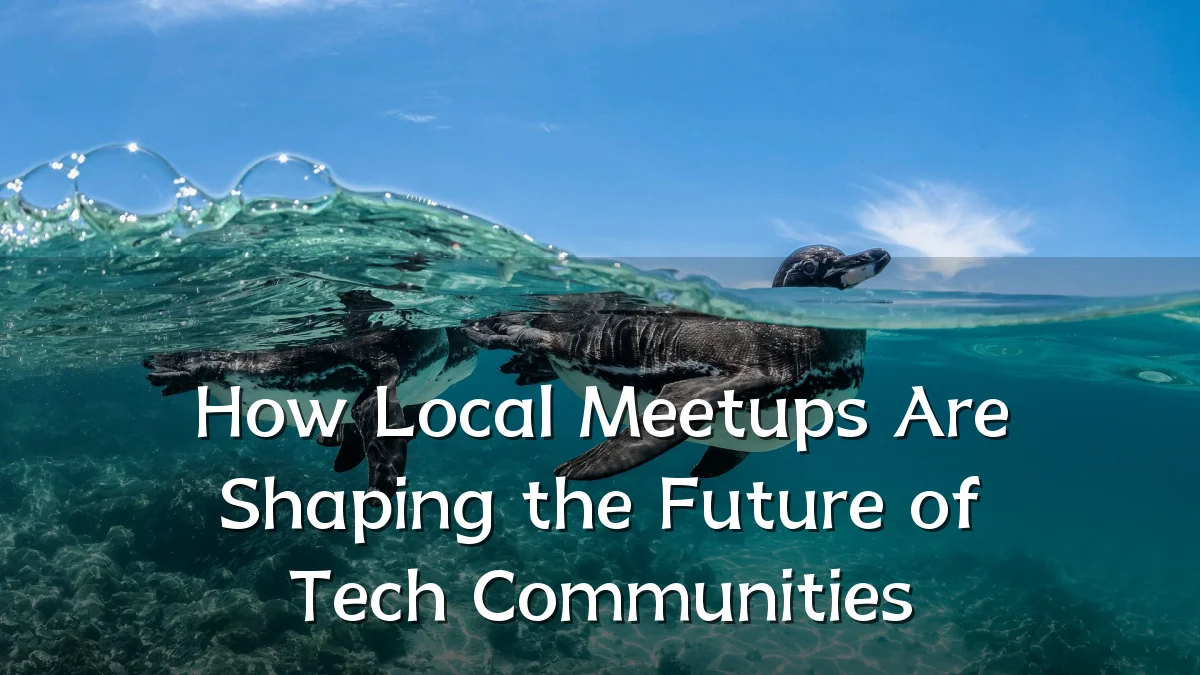 How Local Meetups Are Shaping the Future of Tech Communities