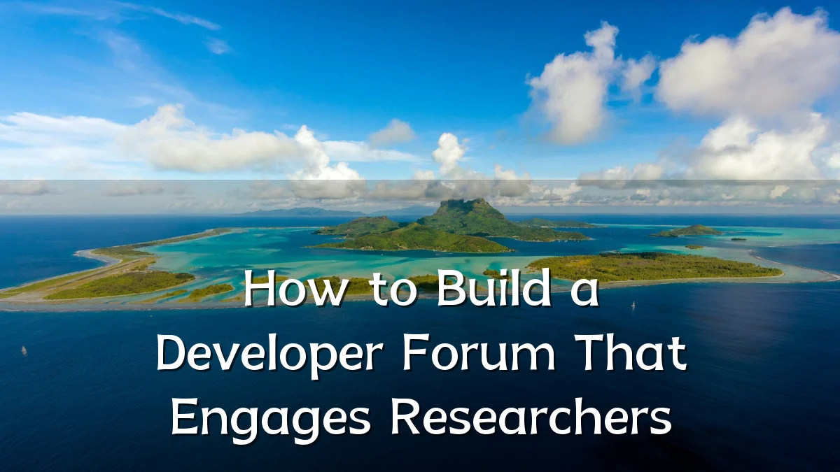 How to Build a Developer Forum That Engages Researchers
