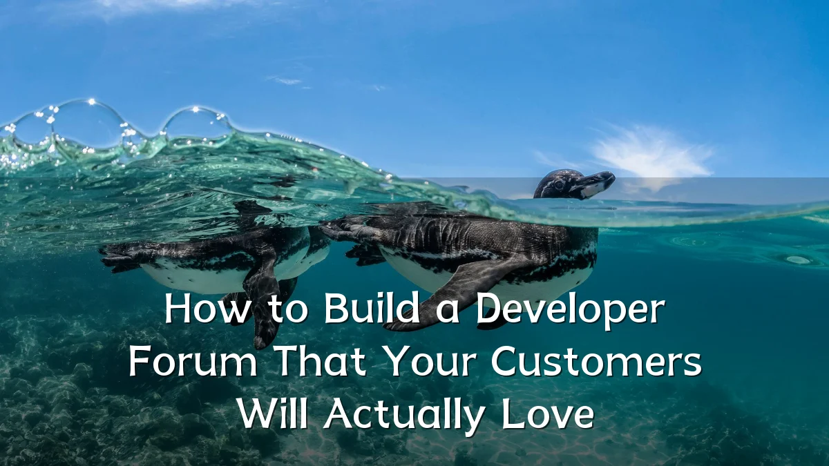How to Build a Developer Forum That Your Customers Will Actually Love