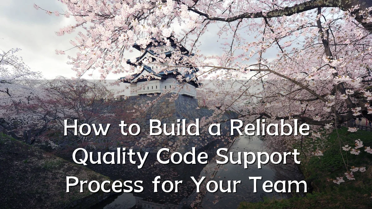 How to Build a Reliable Quality Code Support Process for Your Team
