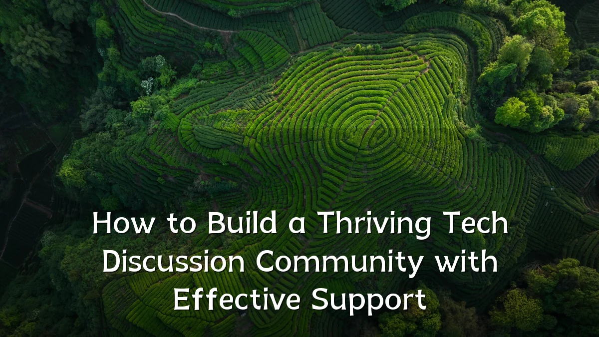 How to Build a Thriving Tech Discussion Community with Effective Support