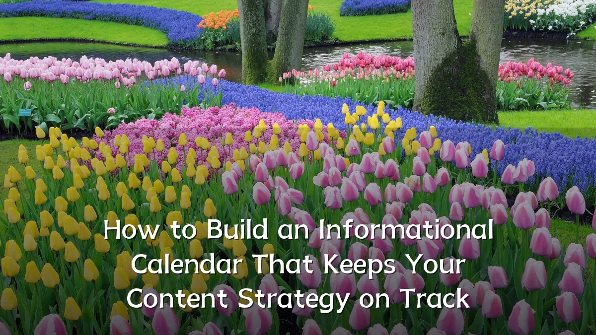 How to Build an Informational Calendar That Keeps Your Content Strategy on Track