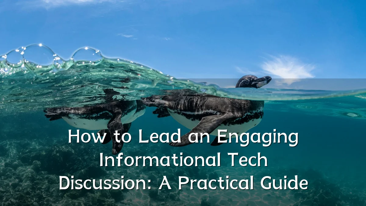 How to Lead an Engaging Informational Tech Discussion: A Practical Guide