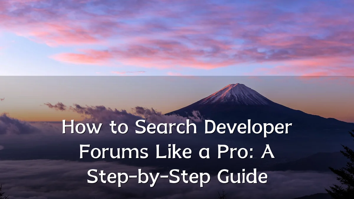 How to Search Developer Forums Like a Pro: A Step-by-Step Guide