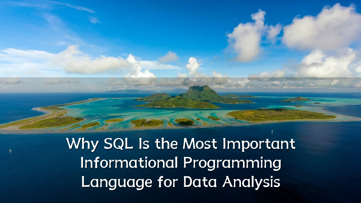 Why SQL Is the Most Important Informational Programming Language for Data Analysis