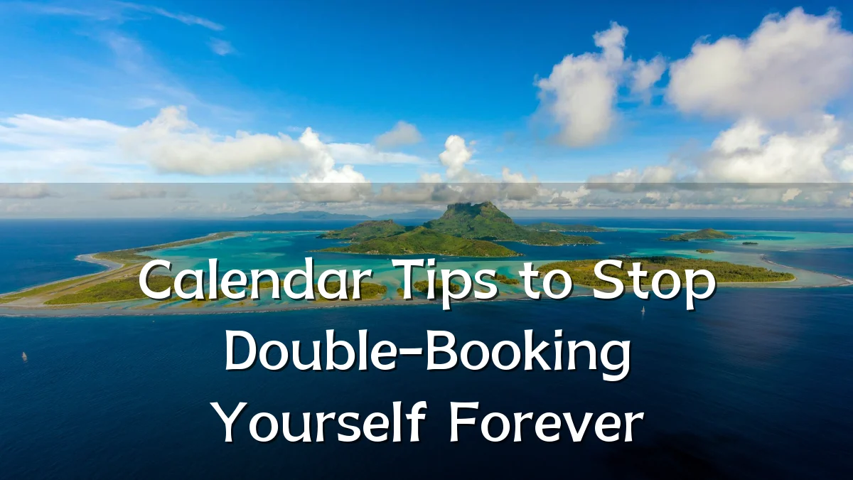 Calendar Tips to Stop Double-Booking Yourself Forever