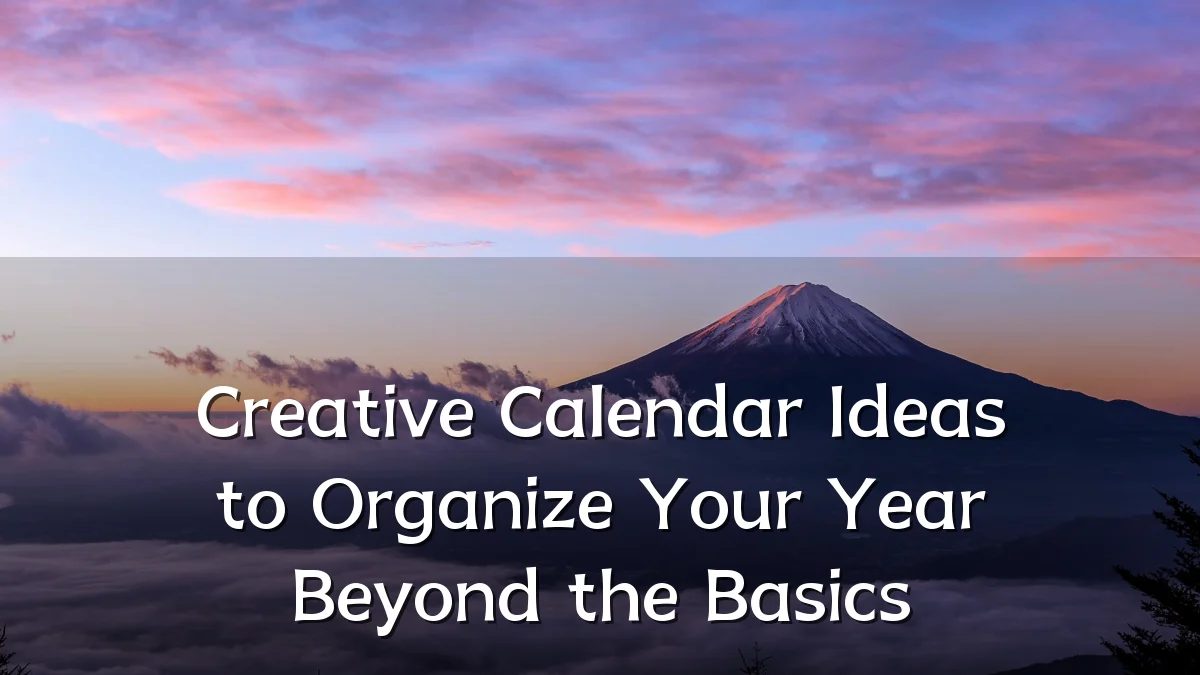 Creative Calendar Ideas to Organize Your Year Beyond the Basics
