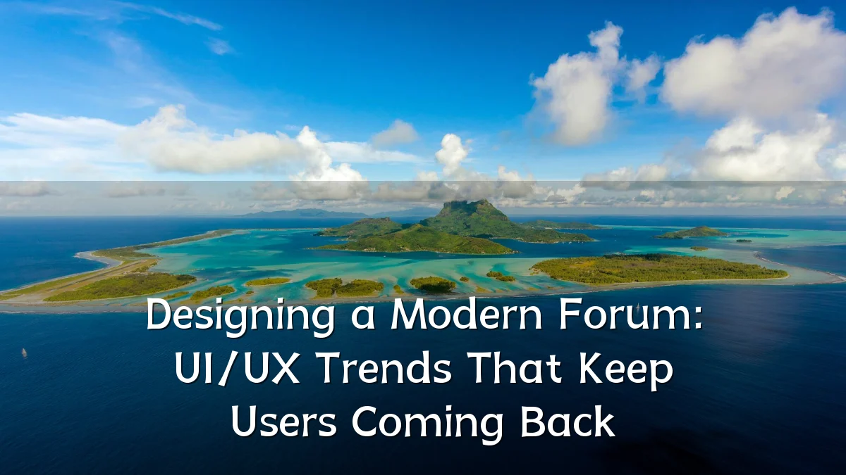 Designing a Modern Forum: UI/UX Trends That Keep Users Coming Back