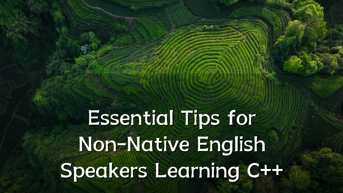 Essential Tips for Non-Native English Speakers Learning C++