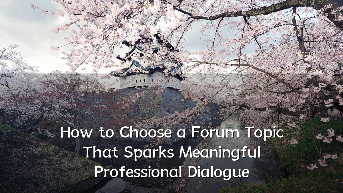 How to Choose a Forum Topic That Sparks Meaningful Professional Dialogue