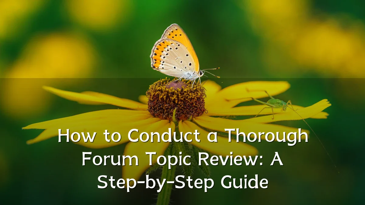 How to Conduct a Thorough Forum Topic Review: A Step-by-Step Guide
