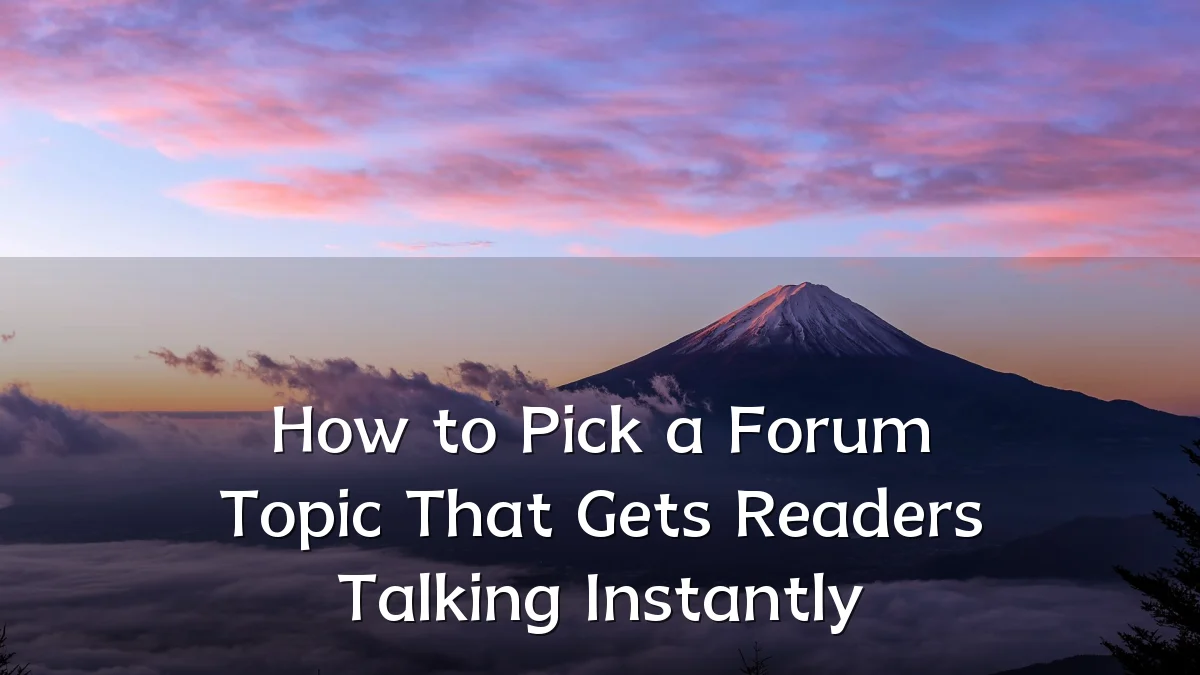 How to Pick a Forum Topic That Gets Readers Talking Instantly