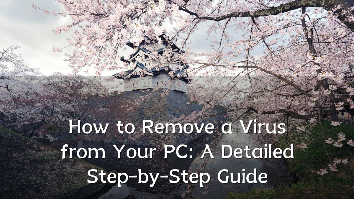 How to Remove a Virus from Your PC: A Detailed Step-by-Step Guide