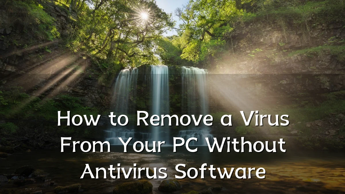 How to Remove a Virus From Your PC Without Antivirus Software