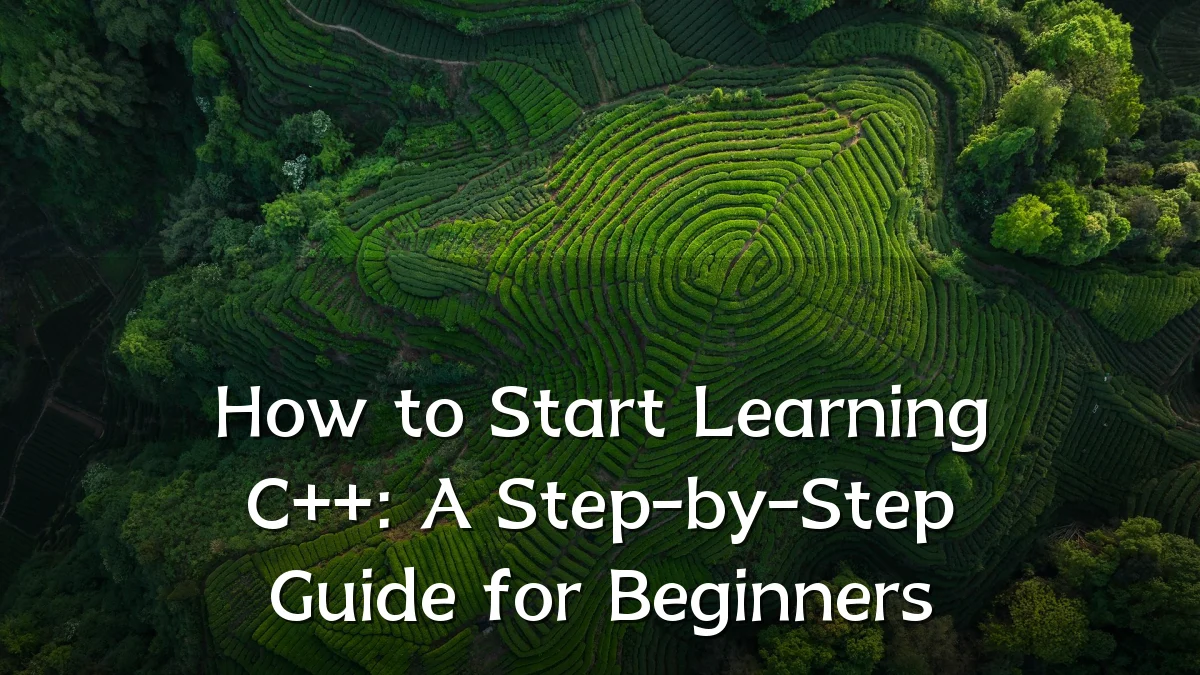 How to Start Learning C++: A Step-by-Step Guide for Beginners