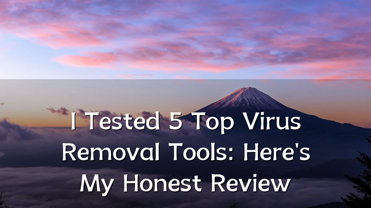 I Tested 5 Top Virus Removal Tools: Here's My Honest Review