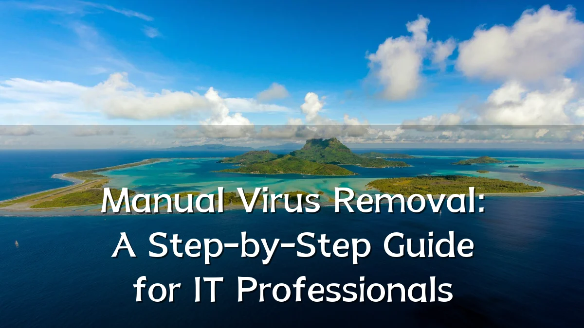 Manual Virus Removal: A Step-by-Step Guide for IT Professionals