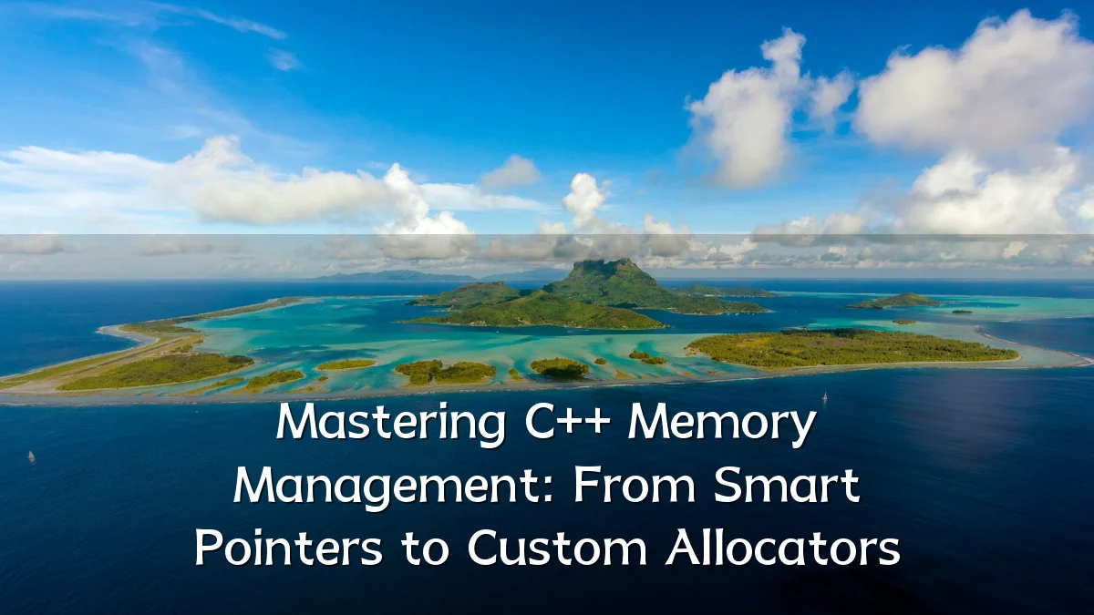 Mastering C++ Memory Management: From Smart Pointers to Custom Allocators