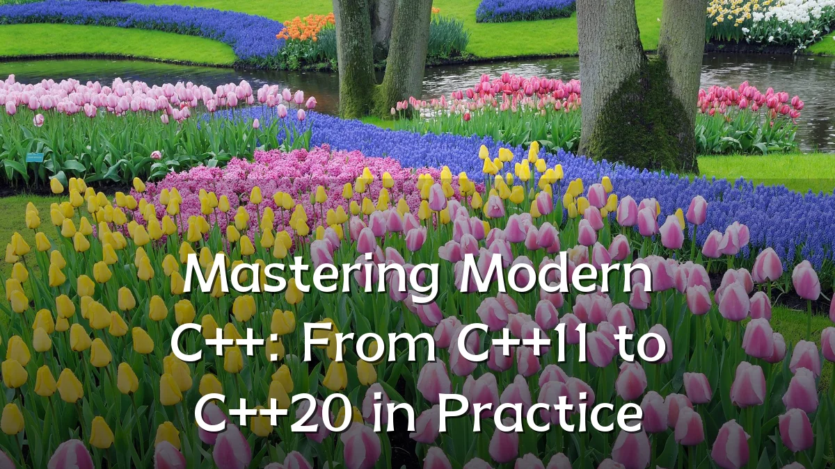 Mastering Modern C++: From C++11 to C++20 in Practice