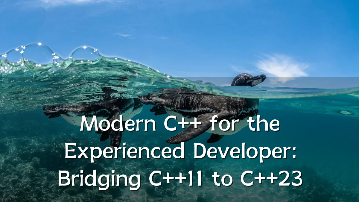 Modern C++ for the Experienced Developer: Bridging C++11 to C++23