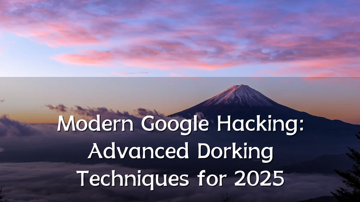 Modern Google Hacking: Advanced Dorking Techniques for 2025