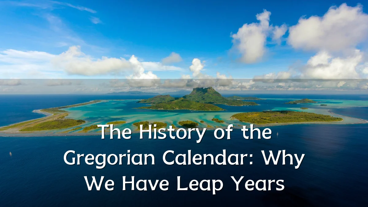 The History of the Gregorian Calendar: Why We Have Leap Years