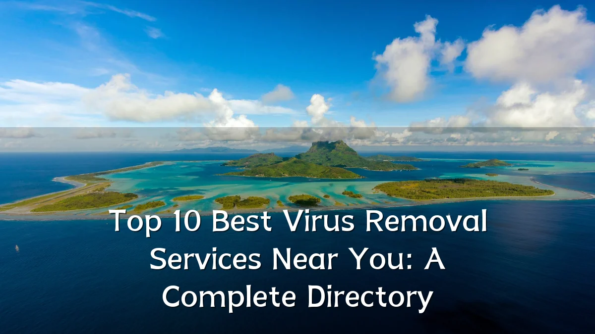 Top 10 Best Virus Removal Services Near You: A Complete Directory
