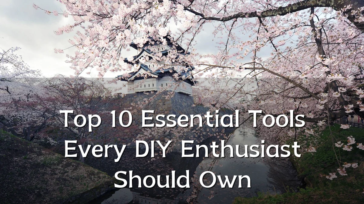 Top 10 Essential Tools Every DIY Enthusiast Should Own